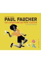 Paul faucher ou l'aventure du père castor