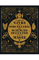 Le grand livre de la sorcellerie, des sciences occultes et de la magie