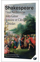 Titus andronicus - jules césar - antoine et cléopâtre - coriolan