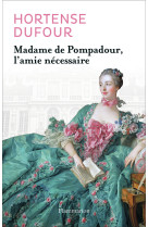 Madame de pompadour, l'amie nécessaire