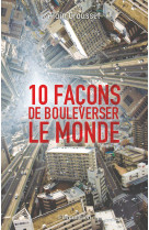 10 façons de bouleverser le monde