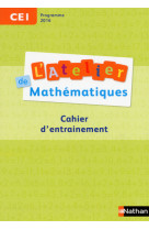 L'atelier de mathématiques cahier d'entraînement ce1 2017