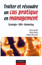 Traiter et résoudre un cas pratique en management - stratégie . grh . marketing