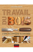 Travail du bois - l'encyclopédie illustrée