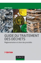 Guide du traitement des déchets - 7e éd. - réglementation et choix des procédés