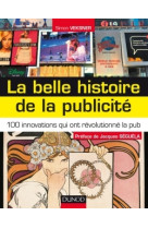 La belle histoire de la publicité - 100 innovations qui ont révolutionné la pub