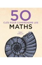 50 clés pour comprendre les maths - 2e éd.