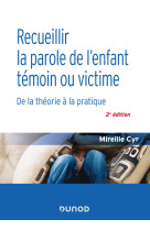 Recueillir la parole de l'enfant témoin ou victime - 2e éd. - de la théorie à la pratique