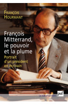 François mitterrand, le pouvoir et la plume