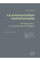 La communication institutionnelle. privé/public : le manuel des stratégies