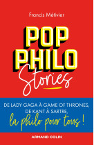 Pop philo stories - de lady gaga à games of thrones, de kant à sartre, la philo pour tous