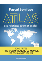 Atlas des relations internationales - 2e éd. 100 cartes pour comprendre le monde de 1945 à nos jours