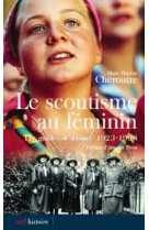 Le scoutisme au feminin - les guides de france 1923-1998