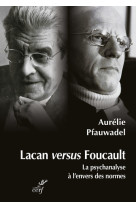 Lacan versus foucault - la psychanalyse a l'enversdes normes