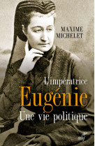 L'imperatrice eugenie - une vie politique