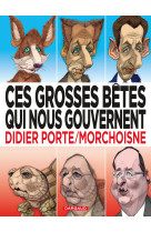 Ces grosses bêtes qui nous gouvernent - tome 1 - ces grosses bêtes qui nous gouvernent