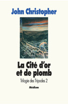 Trilogie des tripodes - tome 2 - la cité d'or de plomb