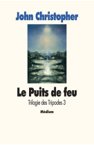 Trilogie des tripodes - tome 3 - le puits de feu