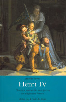 Henri iv - l'homme qui mit fin aux guerres de religion en france.