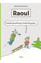 Raoul - t'aurais pu prévenir avant de partir...