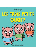 Trois petits quoi ? (les)