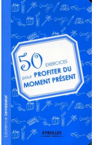 50 exercices pour profiter du moment présent