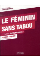 Le féminin sans tabou le plaisir d'être une femme !