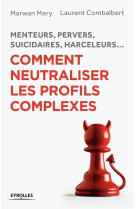 Menteurs, pervers, suicidaires, harceleurs... comment neutraliser les profils complexes