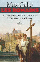 Les romains - constantin le grand, l'empire du christ