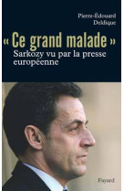 Ce «grand malade». sarkozy vu par la presse européenne