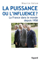 La puissance ou l'influence ? la france dans le monde depuis 1958