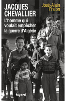 Jacques chevallier, l'homme qui voulait empêcher la guerre d'algérie