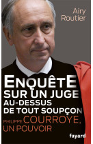 Enquête sur un juge au-dessus de tout soupçon. philippe courroye, un pouvoir