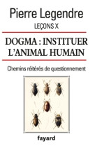 Leçons x. dogma. instituer l'animal humain