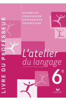 L'atelier du langage français 6e éd. 2009 - livre du professeur