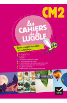 Les cahiers de la luciole sciences expérimentales et technologie cm2 éd. 2012 - cahier de l'élève