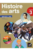 Magellan histoire des arts cycle 3 éd. 2013 - manuel de l'élève