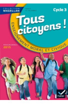 Magellan tous citoyens enseignement moral et civique cycle 3 éd. 2015 - manuel de l'élève