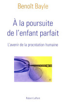 à la poursuite de l'enfant parfait l'avenir de la procréation humaine