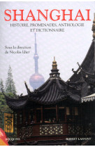 Shanghaï histoire, promenades, anthologie & dictionnaire