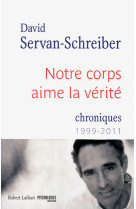 Notre corps aime la vérité. chroniques 1999-2011