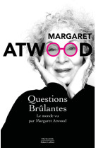 Questions brûlantes - le monde vu par margaret atwood