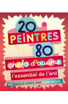 20 peintres - 80 chefs-d'oeuvre - l'essentiel de l'art