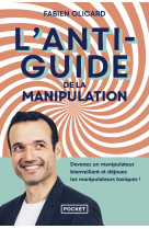 L'antiguide de la manipulation - devenez un manipulateur bienveillant et déjouez les manipulateurs toxiques !