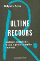 Ultime recours. les accidents du travail et les maladies professionnelles en procès.