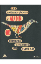 Les métamorphoses d'aladin ou comment il fut passé au caviar