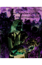 Mon fabuleux jardin en permaculture 