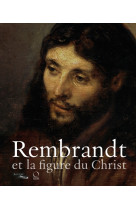 Rembrandt et la figure du christ