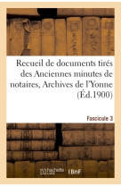 Recueil de documents tirés des anciennes minutes de notaires, archives de l'yonne fascicule 3