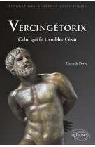 Vercingétorix. celui qui fit trembler césar
